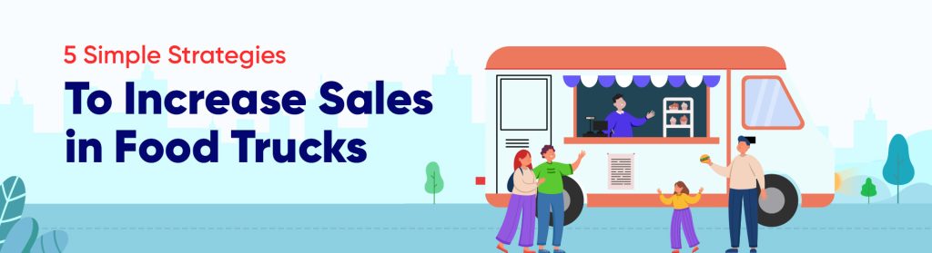5 Simple Strategies to Increase Sales in Food Trucks - Gofrugal